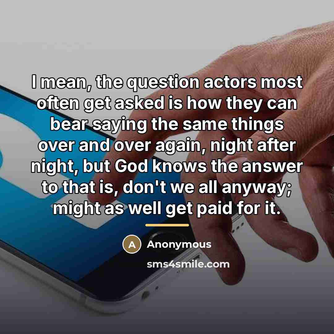 “I mean, the question actors most often get asked is…” quote by Anonymous