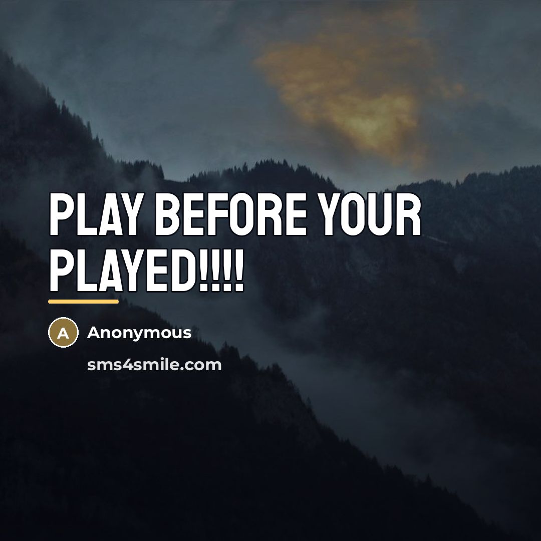 “Play before your played!!!!…” quote by Anonymous