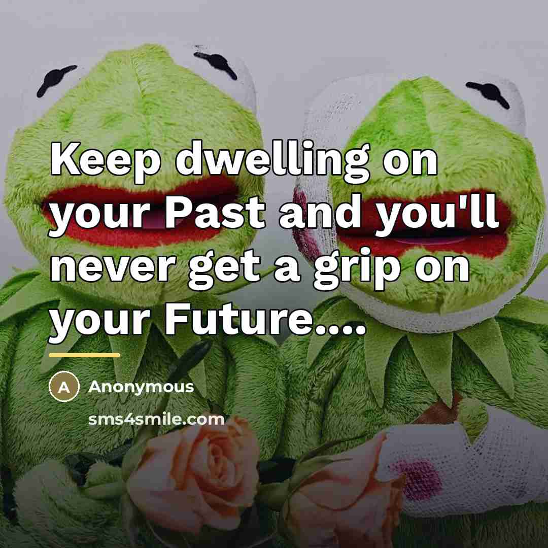 “Keep dwelling on your Past and you'll never get a…” quote by Anonymous