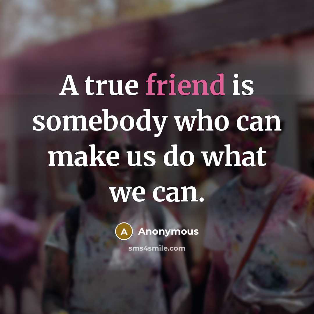 “A true friend is somebody who can make us do…” quote by Anonymous