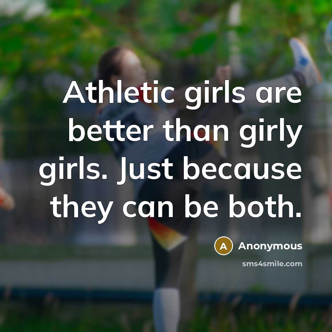 “Athletic girls are better than girly girls. Just because they…” quote by Anonymous