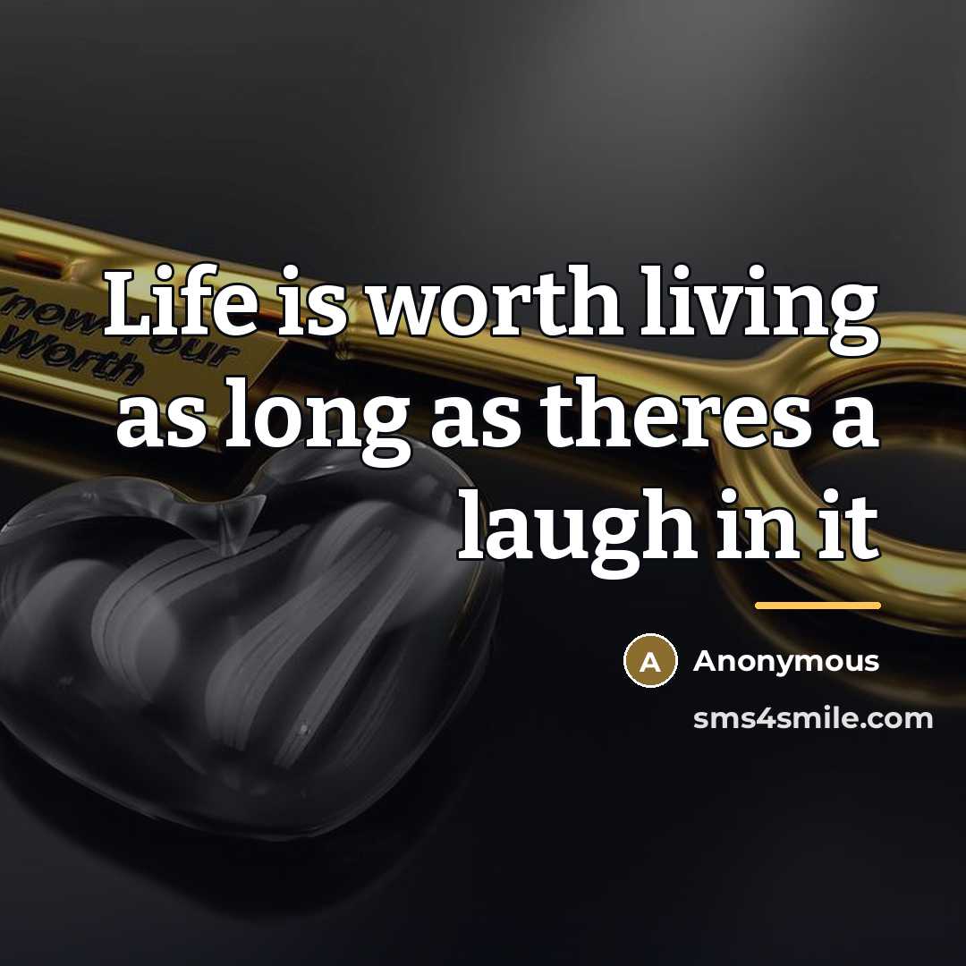 “Life is worth living as long as theres a laugh…” quote by Anonymous