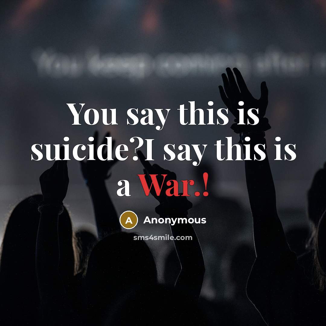 “You say this is suicide?I say this is a War.!…” quote by Anonymous