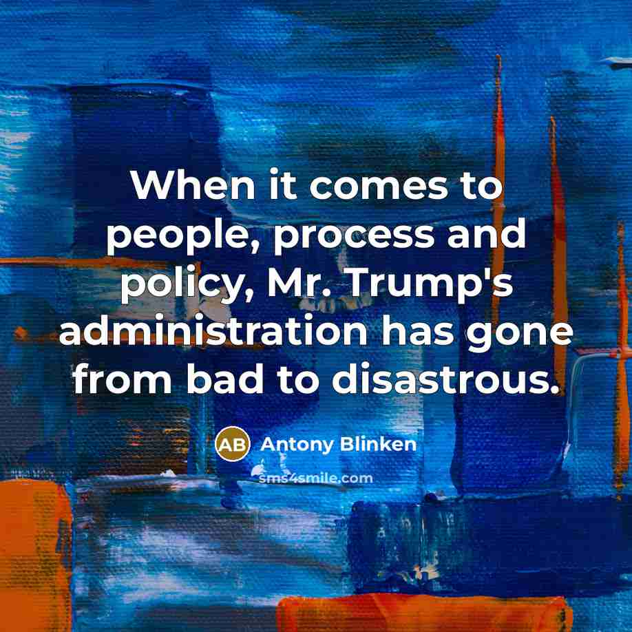 “When it comes to people, process and policy, Mr. Trump's…” quote by Antony Blinken