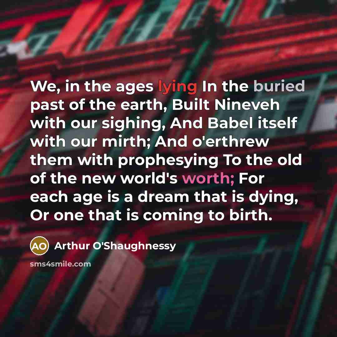 “We, in the ages lying In the buried past of…” quote by Arthur O'Shaughnessy