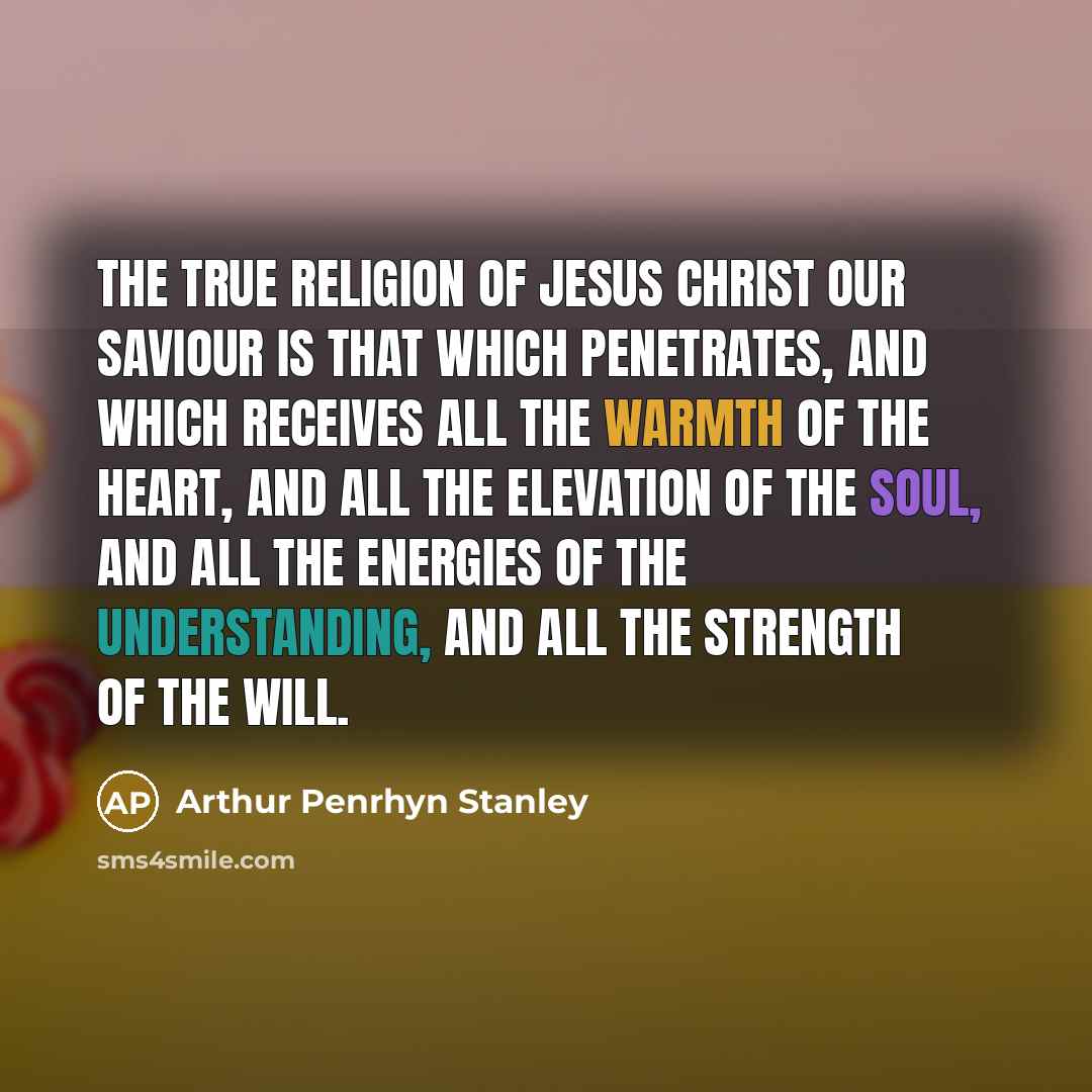 “The true religion of Jesus Christ our Saviour is that…” quote by Arthur Penrhyn Stanley
