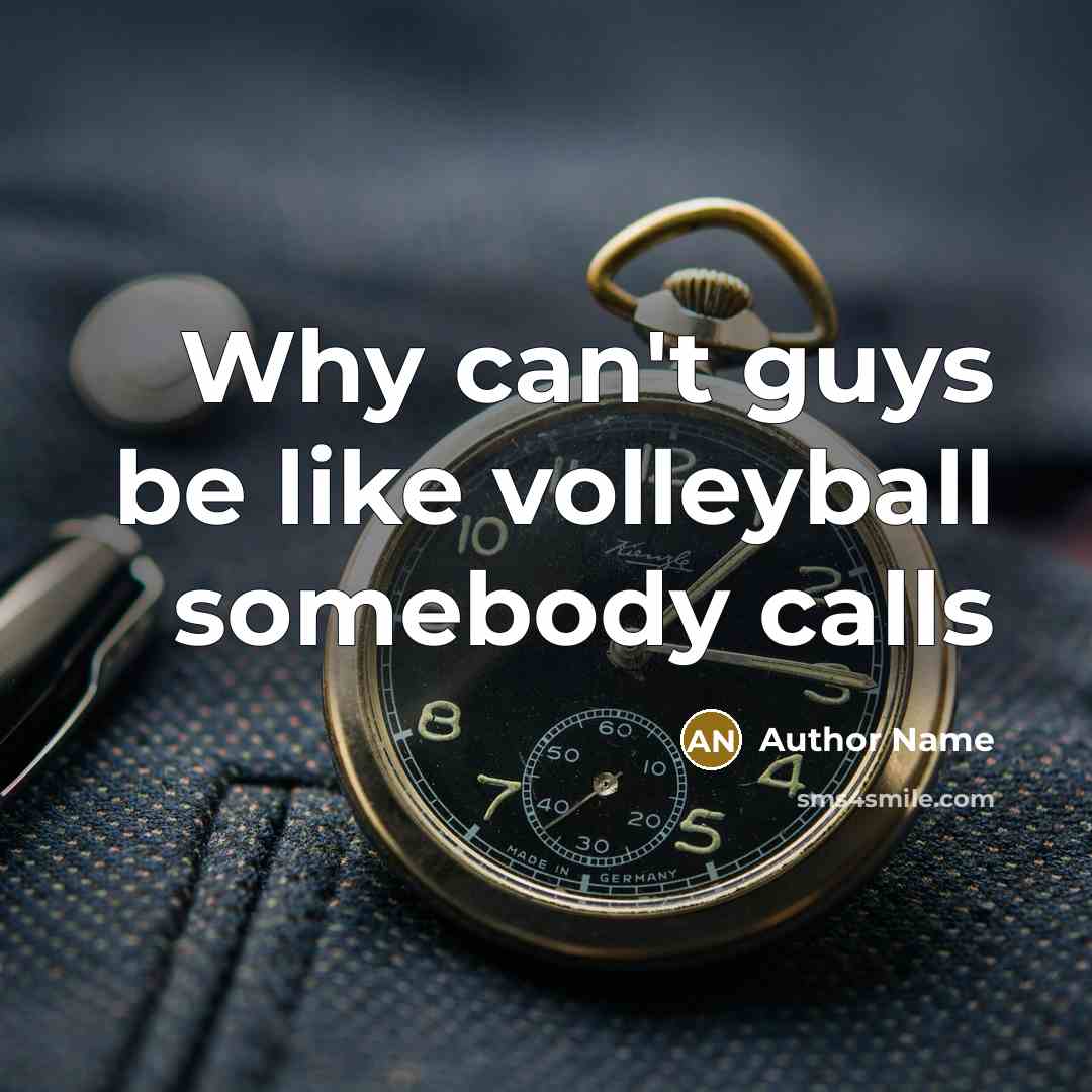 “Why can't guys be like volleyball somebody calls…” quote by Author Name