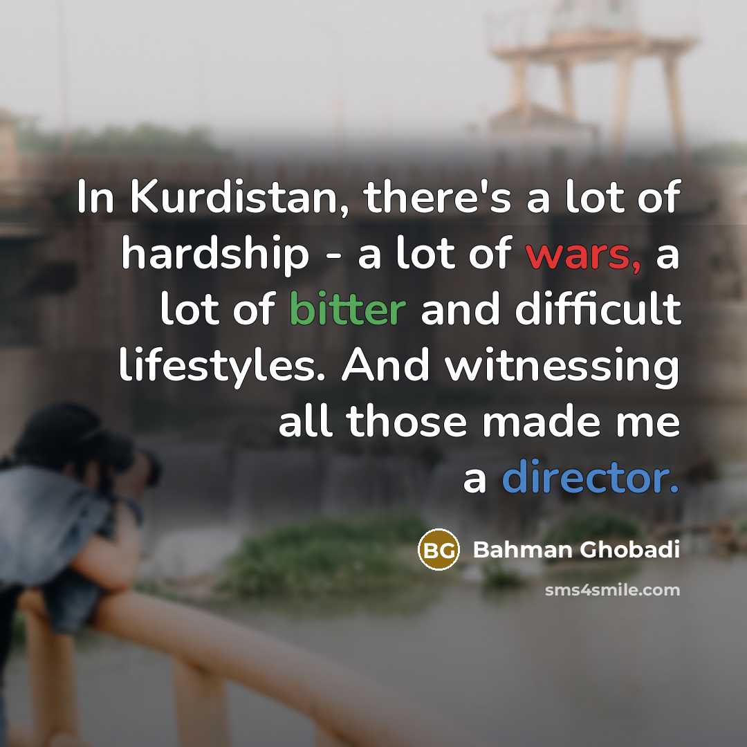 “In Kurdistan, there's a lot of hardship - a lot…” quote by Bahman Ghobadi