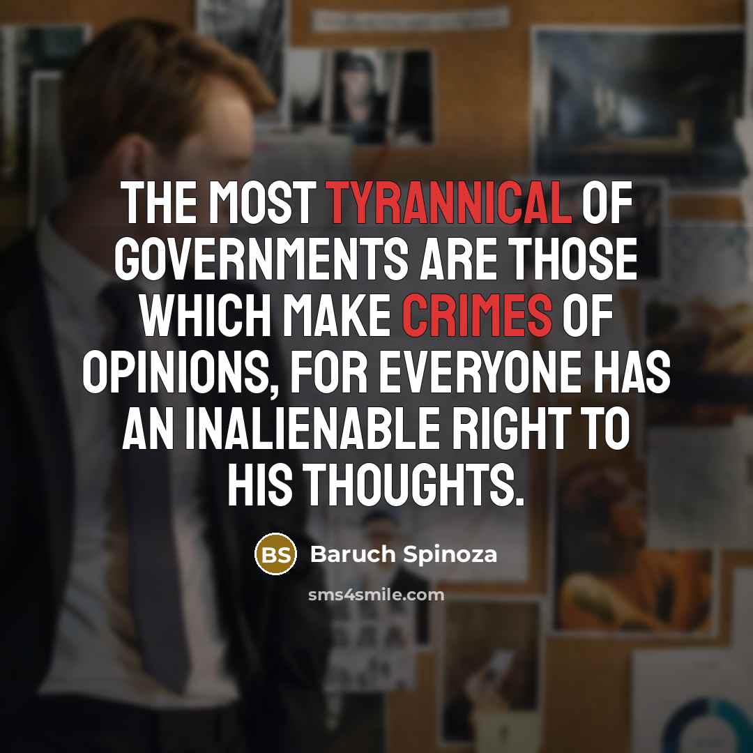 “The most tyrannical of governments are those which make crimes…” quote by Baruch Spinoza
