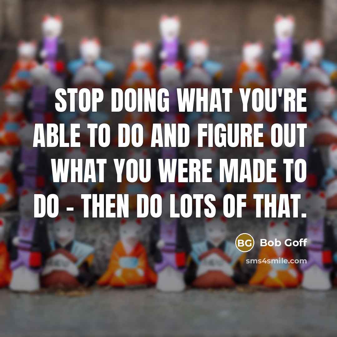 “Stop doing what you're able to do and figure out…” quote by Bob Goff