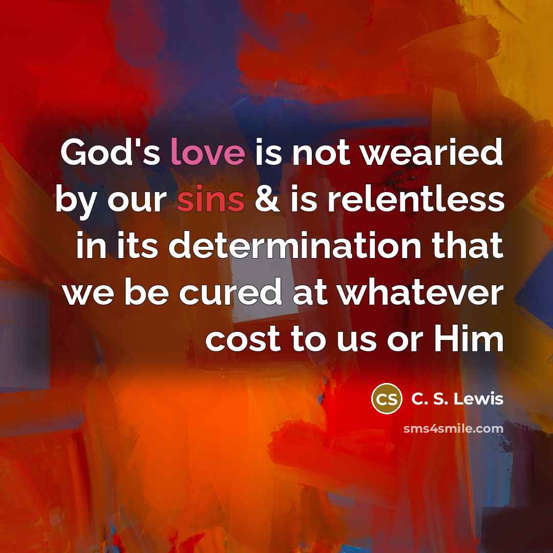 “God's love is not wearied by our sins & is…” quote by C. S. Lewis