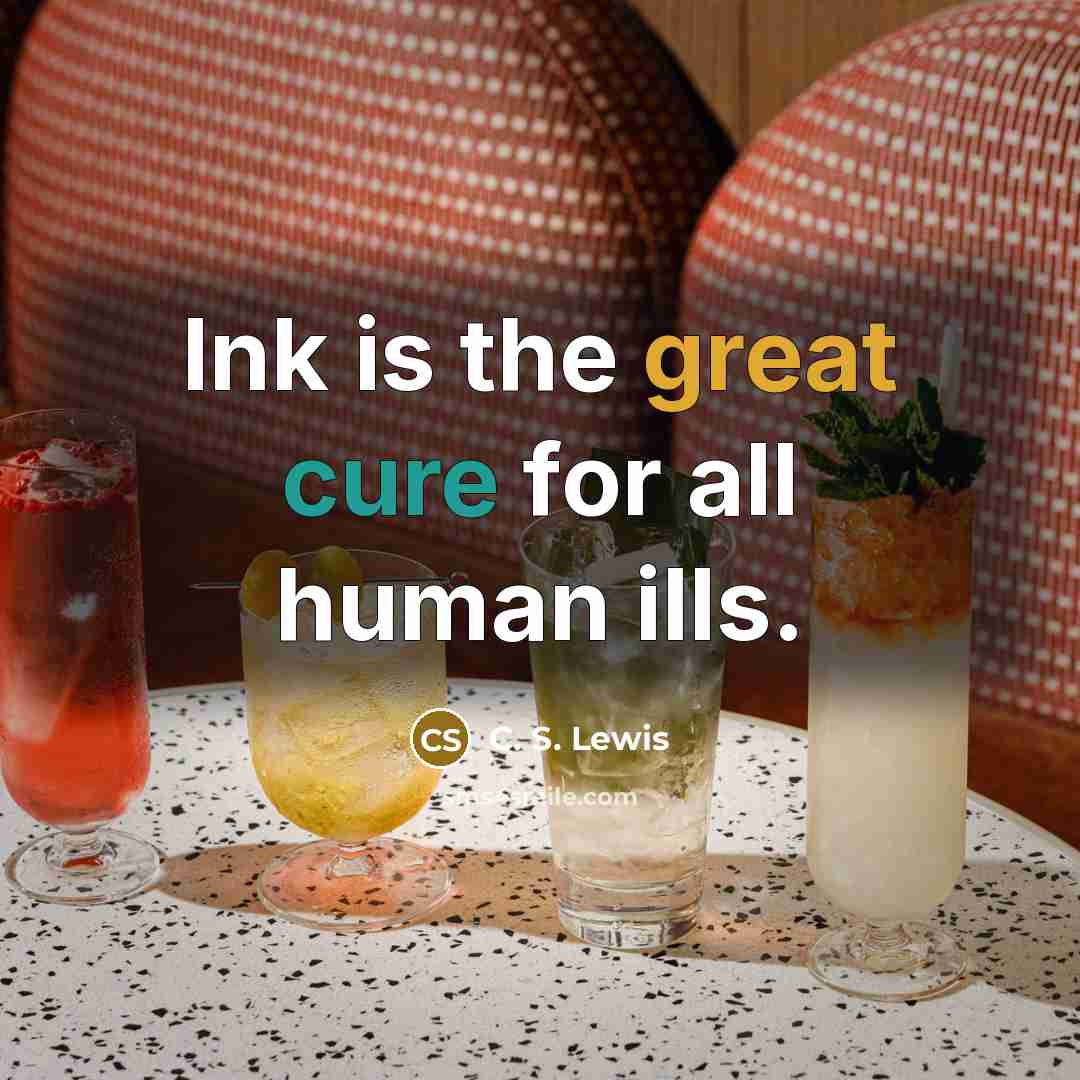 “Ink is the great cure for all human ills.” quote by C. S. Lewis