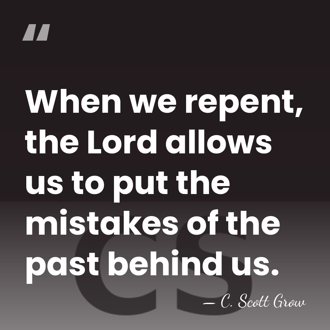 When we repent, the Lord allows us to put the mistakes of&hellip; - C. Scott Grow