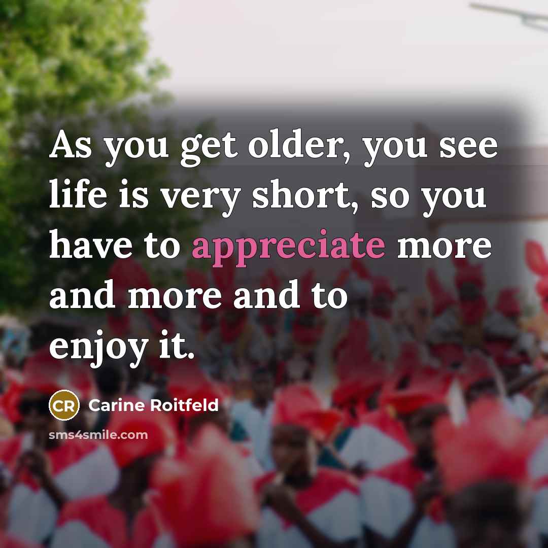 “As you get older, you see life is very short,…” quote by Carine Roitfeld