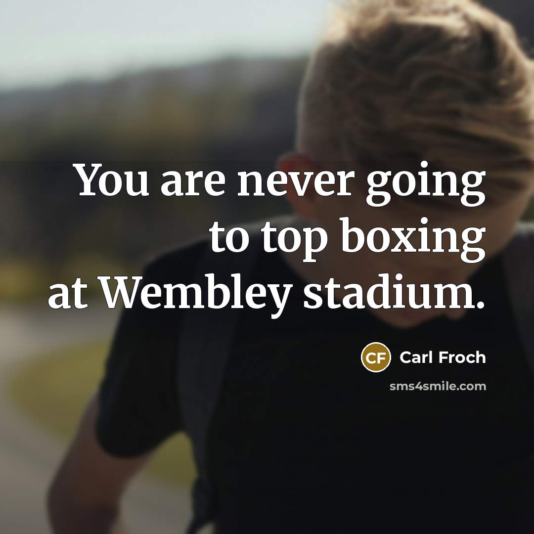 “You are never going to top boxing at Wembley stadium.…” quote by Carl Froch