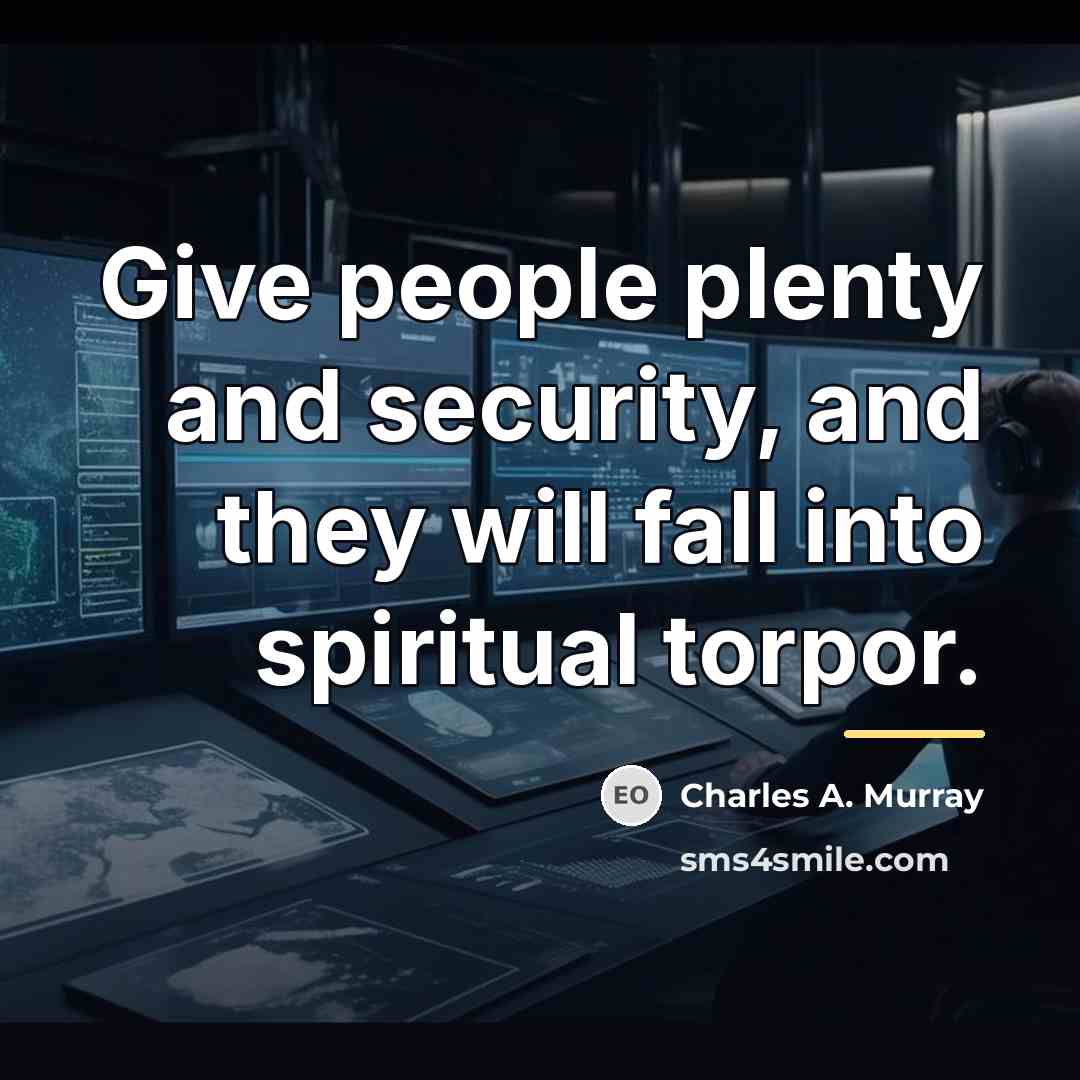 “Give people plenty and security, and they will fall into…” quote by Charles A. Murray