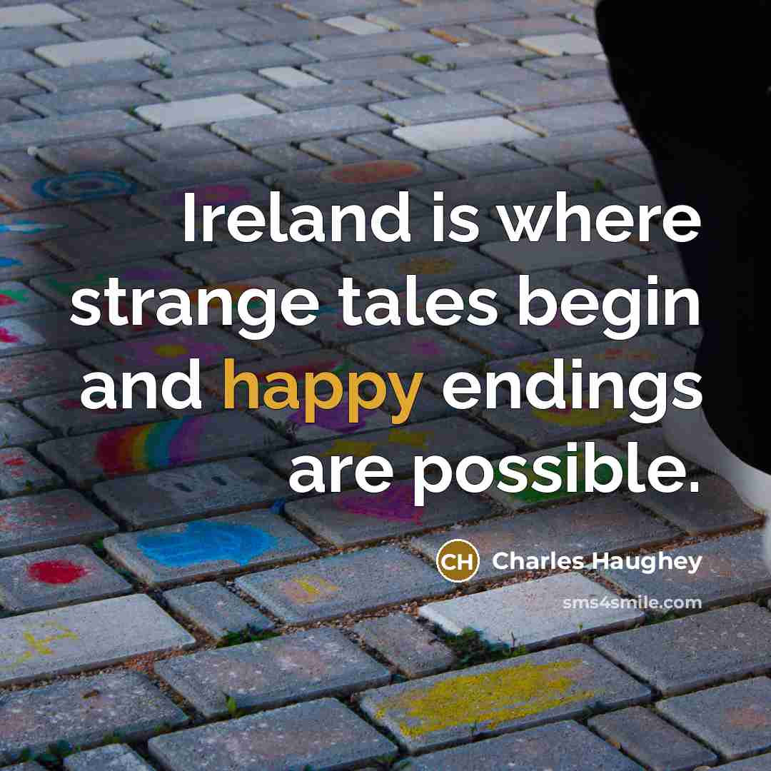“Ireland is where strange tales begin and happy endings are…” quote by Charles Haughey