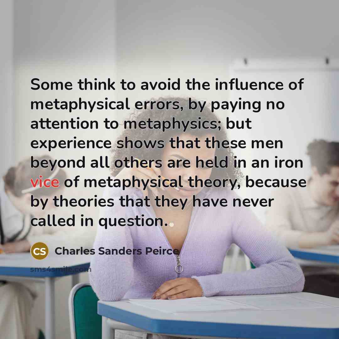 “Some think to avoid the influence of metaphysical errors, by…” quote by Charles Sanders Peirce