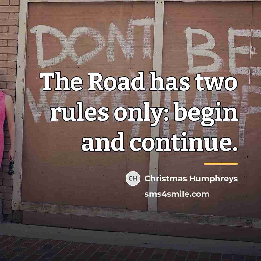 “The Road has two rules only: begin and continue.…” quote by Christmas Humphreys