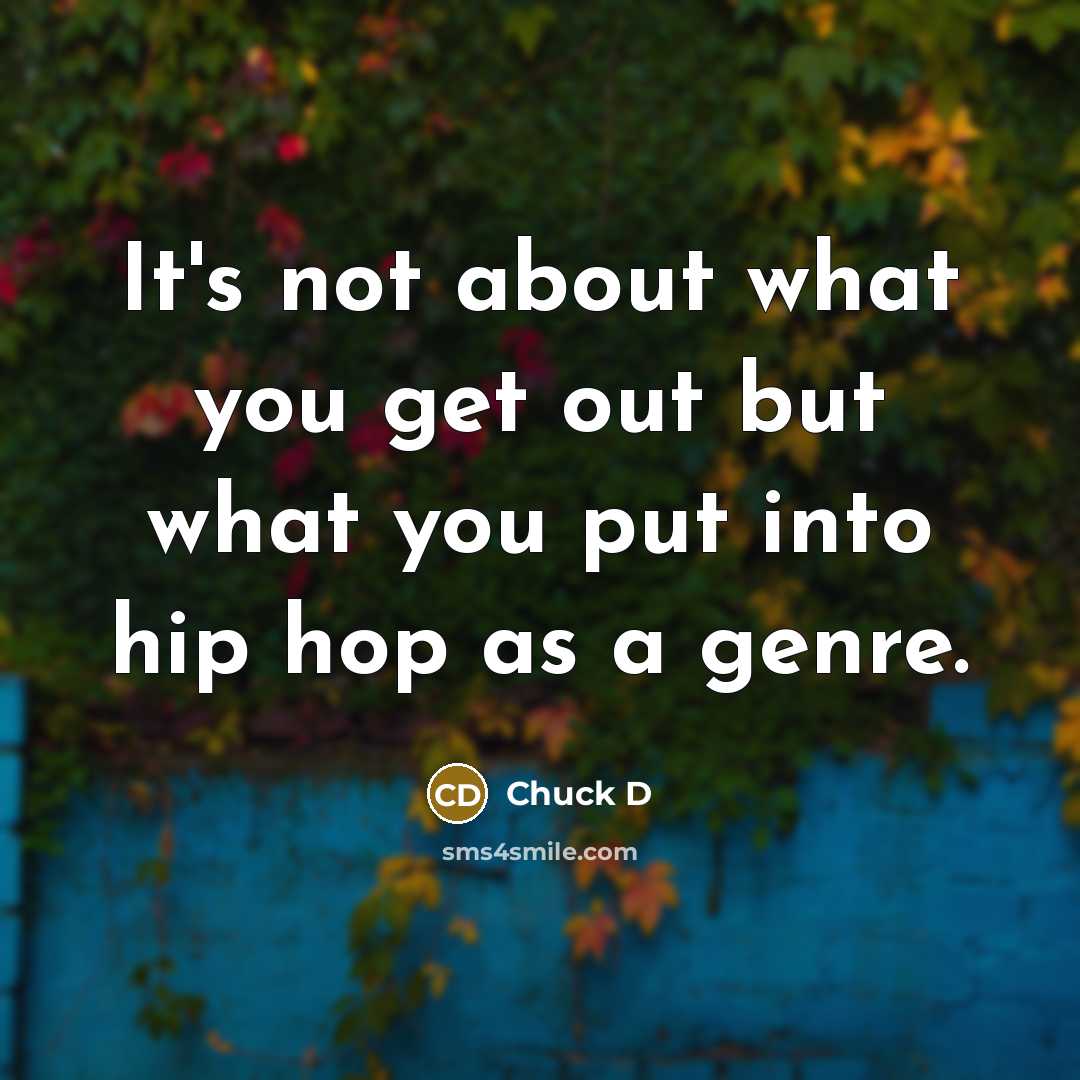 “It's not about what you get out but what you…” quote by Chuck D