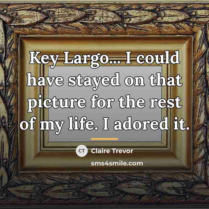 “Key Largo... I could have stayed on that picture for…” quote by Claire Trevor