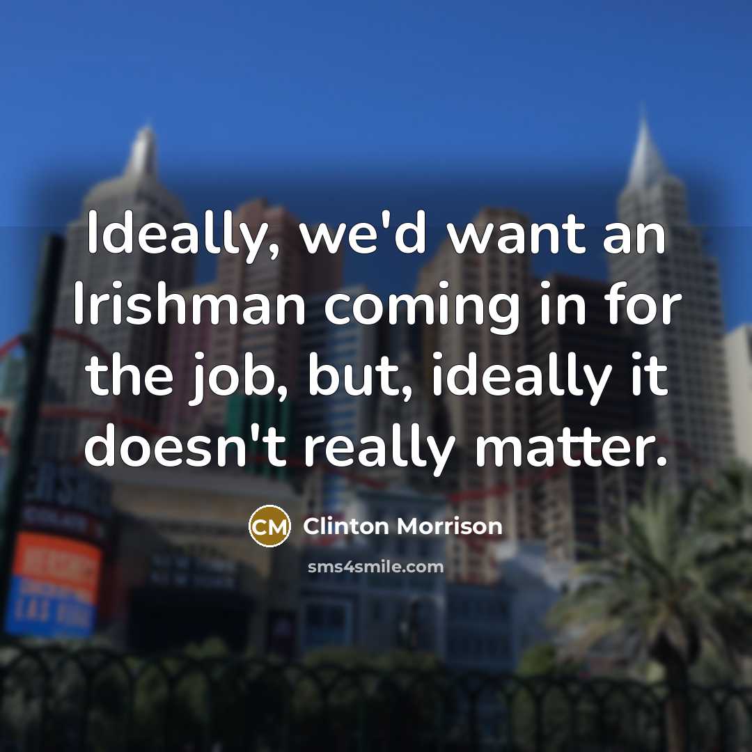 “Ideally, we'd want an Irishman coming in for the job,…” quote by Clinton Morrison