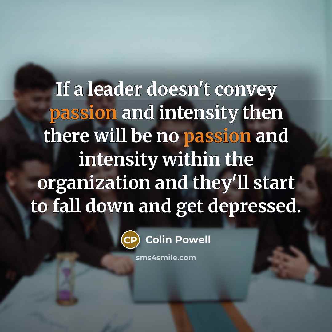 “If a leader doesn't convey passion and intensity then there…” quote by Colin Powell