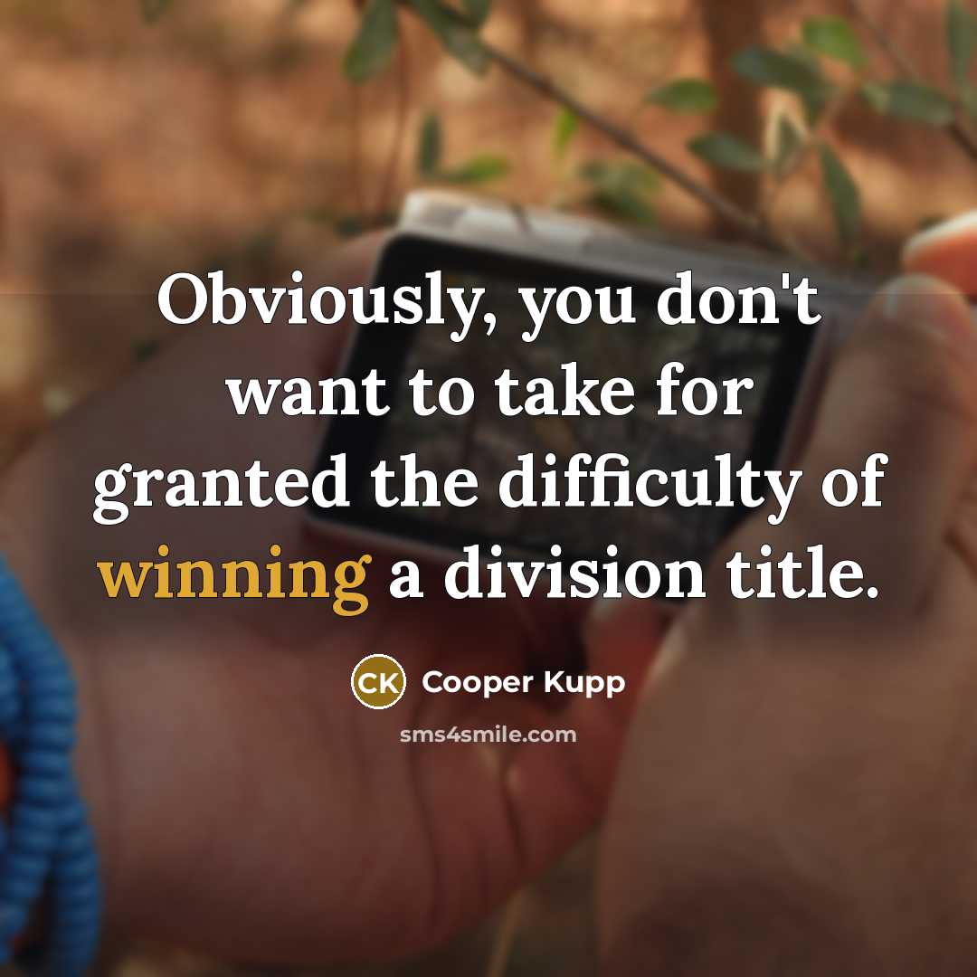 “Obviously, you don't want to take for granted the difficulty…” quote by Cooper Kupp