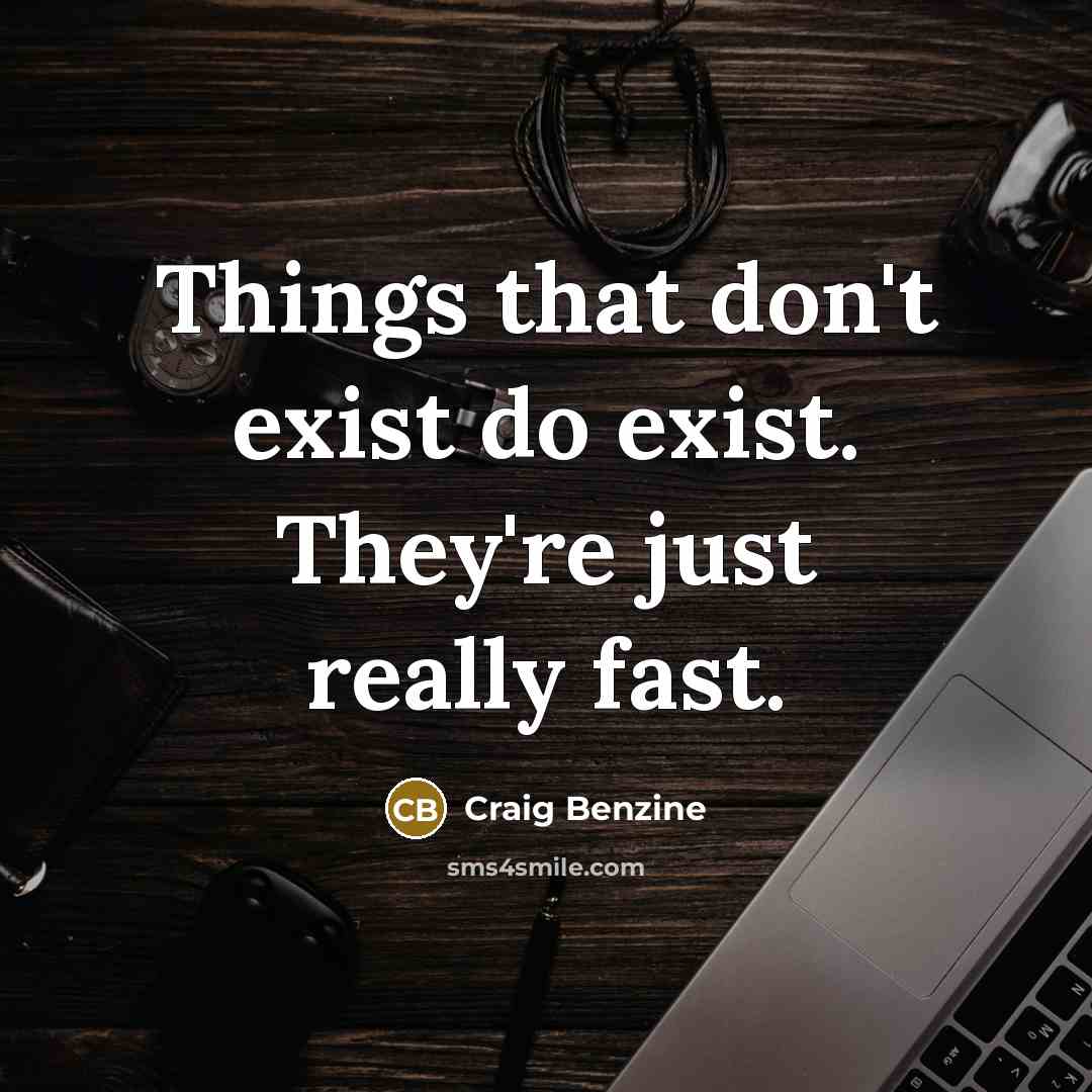 “Things that don't exist do exist. They're just really fast.” quote by Craig Benzine