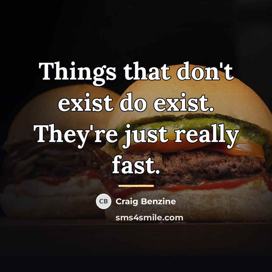“Things that don't exist do exist. They're just really fast.…” quote by Craig Benzine