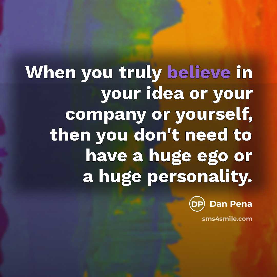 “When you truly believe in your idea or your company…” quote by Dan Pena