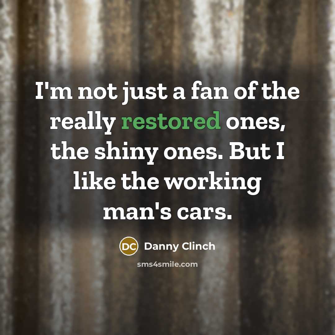 “I'm not just a fan of the really restored ones,…” quote by Danny Clinch