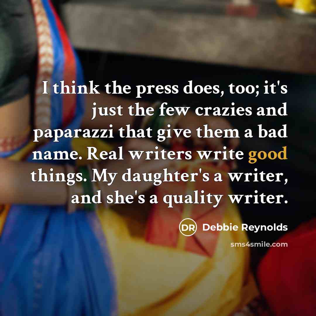 “I think the press does, too; it's just the few…” quote by Debbie Reynolds