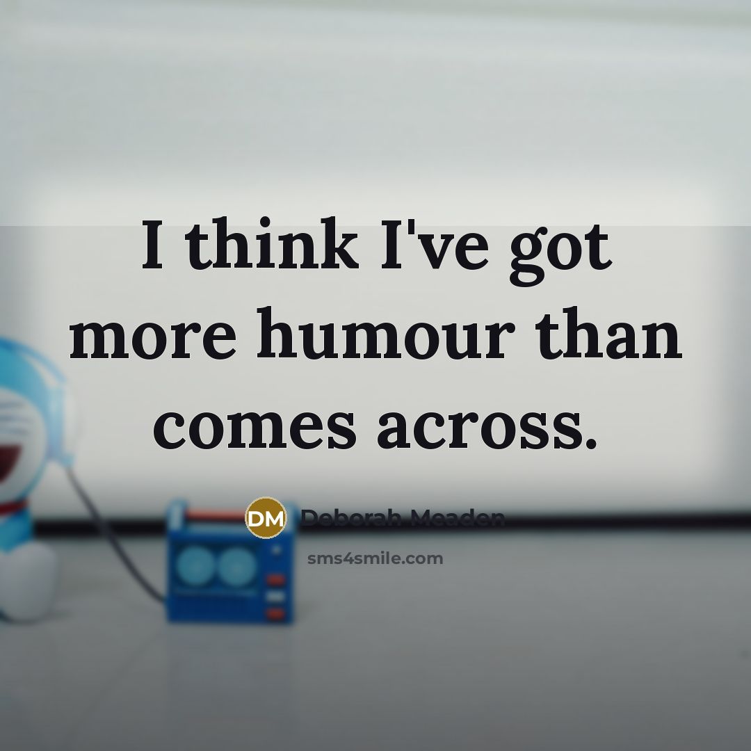 “I think I've got more humour than comes across.…” quote by Deborah Meaden