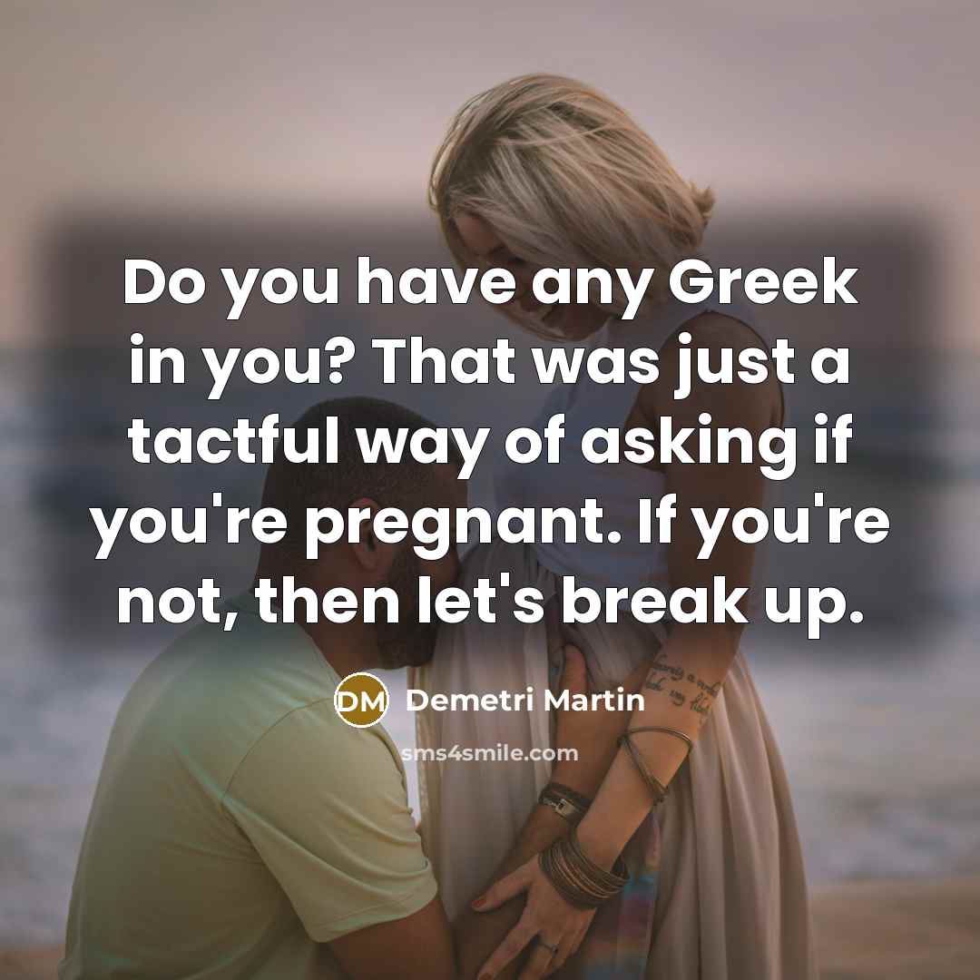 “Do you have any Greek in you? That was just…” quote by Demetri Martin