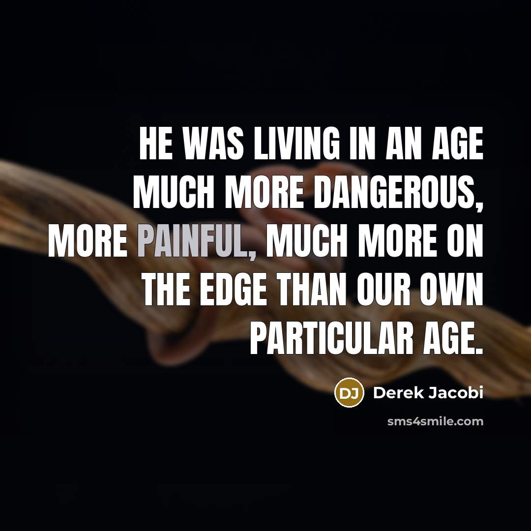 “He was living in an age much more dangerous, more…” quote by Derek Jacobi