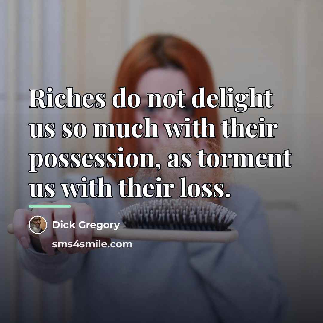 “Riches do not delight us so much with their possession,…” quote by Dick Gregory