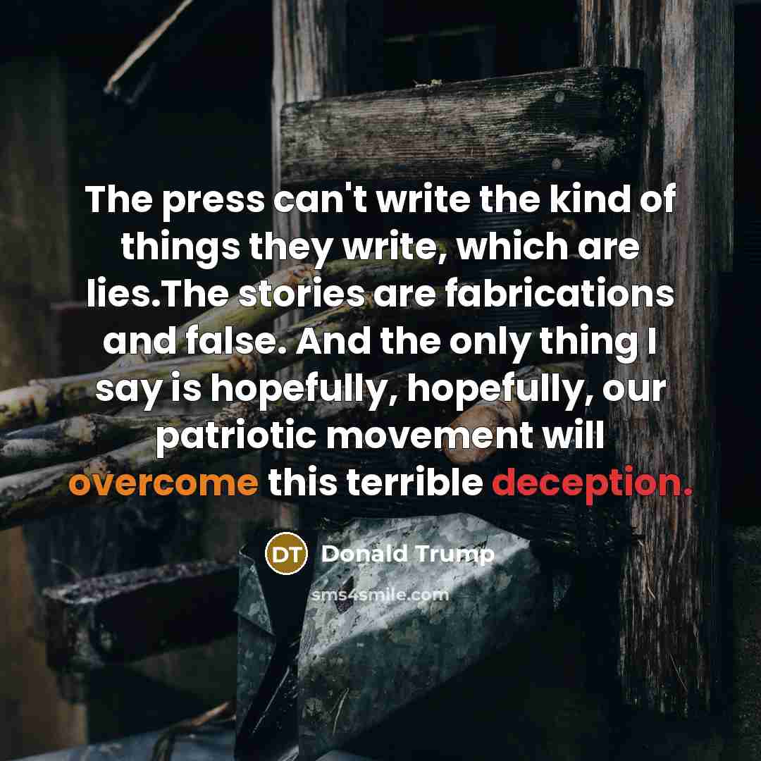 “The press can't write the kind of things they write,…” quote by Donald Trump