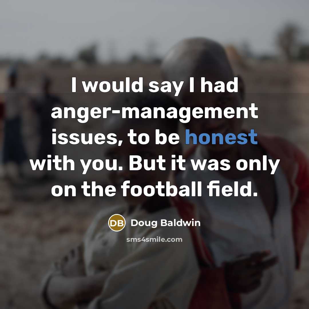 “I would say I had anger-management issues, to be honest…” quote by Doug Baldwin