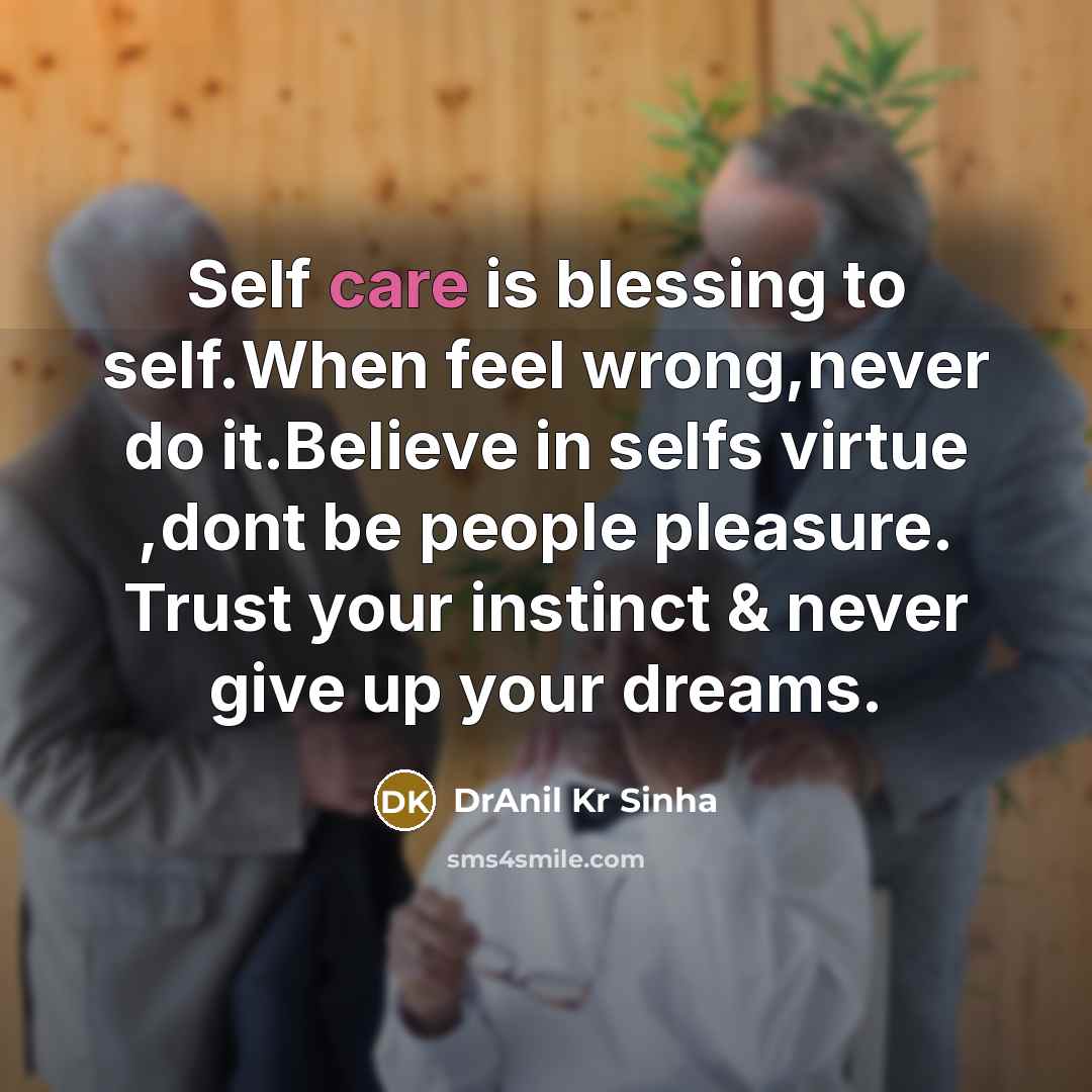 “Self care is blessing to self.When feel wrong,never do it.Believe…” quote by DrAnil Kr Sinha