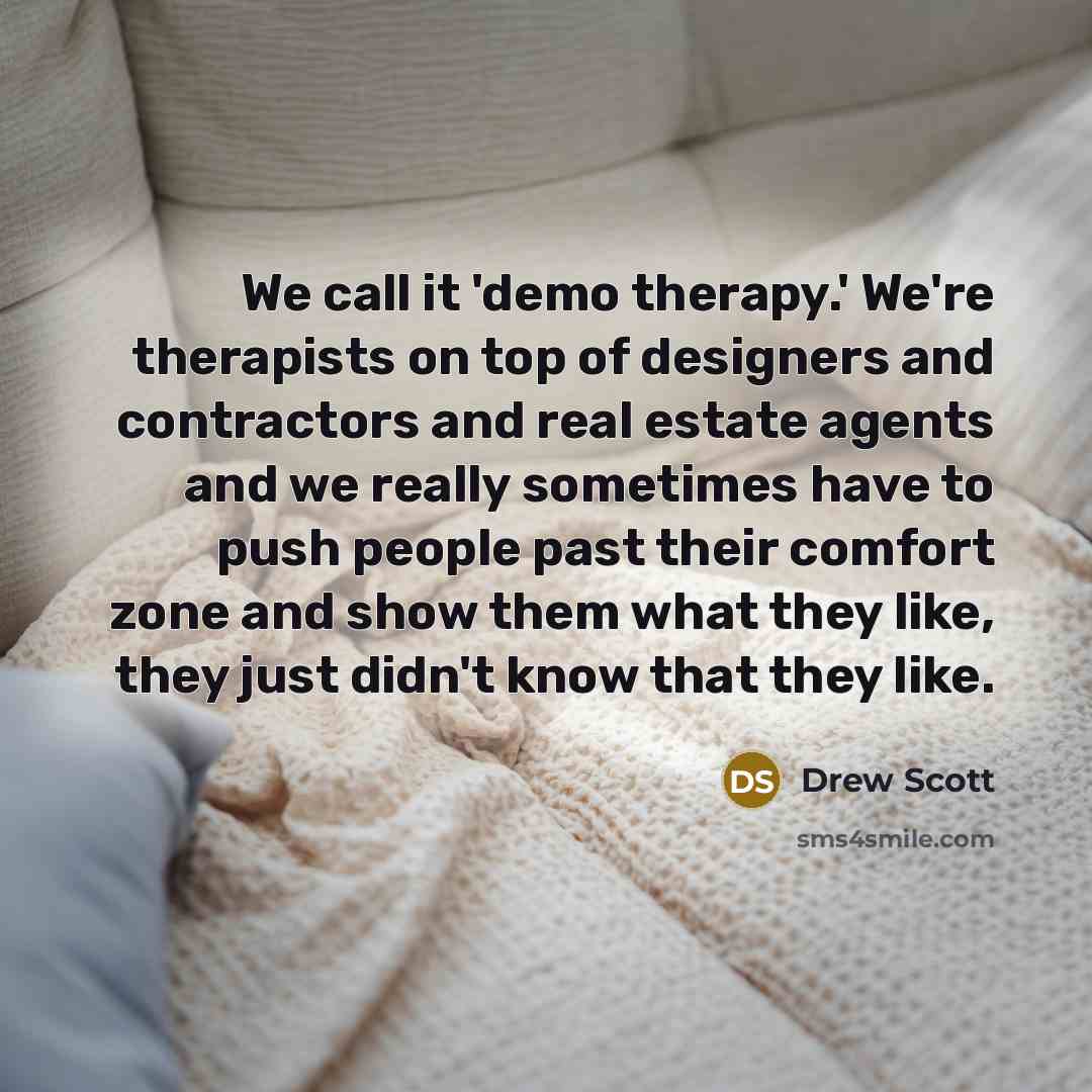 “We call it 'demo therapy.' We're therapists on top of…” quote by Drew Scott