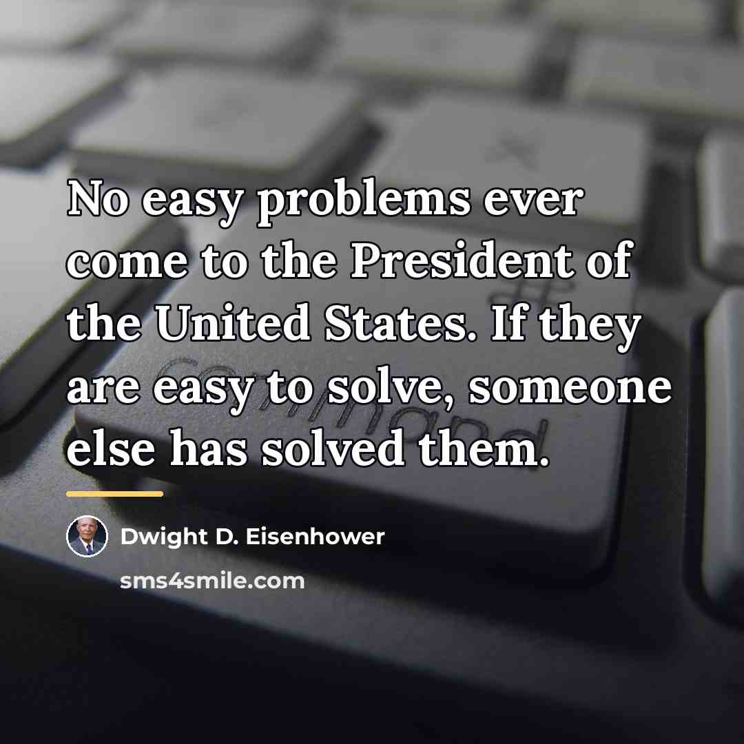 “No easy problems ever come to the President of the…” quote by Dwight D. Eisenhower
