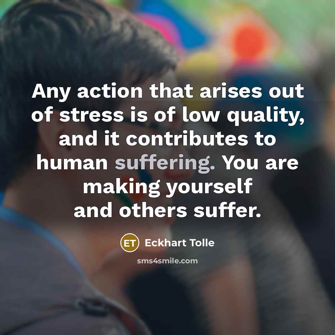 “Any action that arises out of stress is of low…” quote by Eckhart Tolle