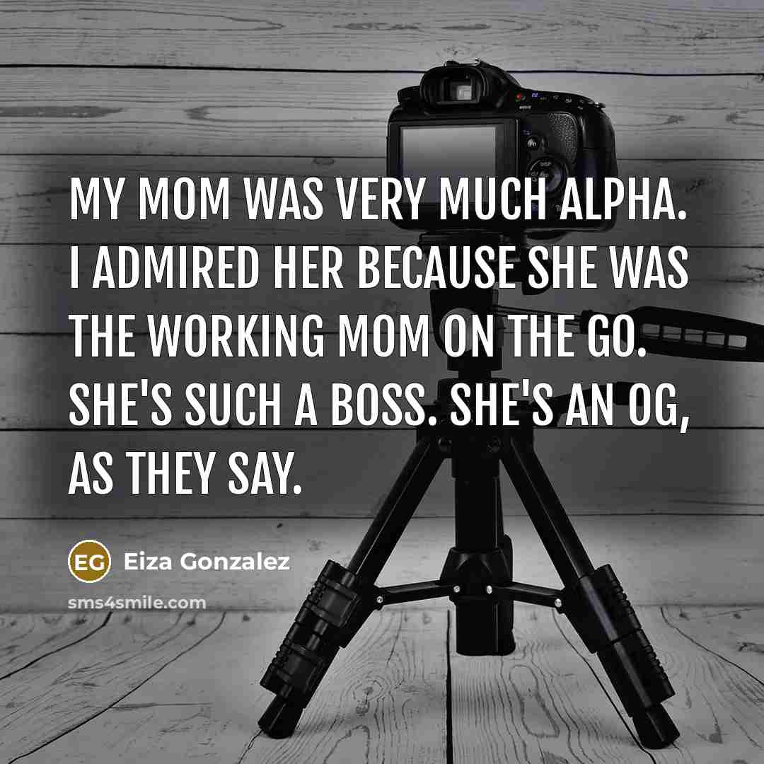 “My mom was very much alpha. I admired her because…” quote by Eiza Gonzalez