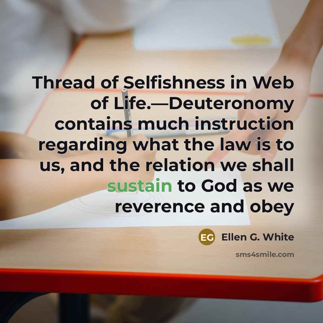 “Thread of Selfishness in Web of Life.—Deuteronomy contains much instruction…” quote by Ellen G. White