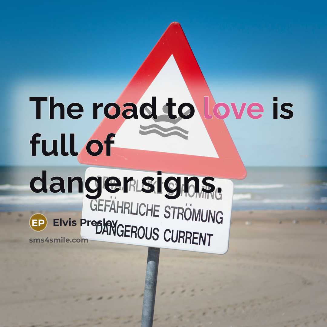 “The road to love is full of danger signs.…” quote by Elvis Presley