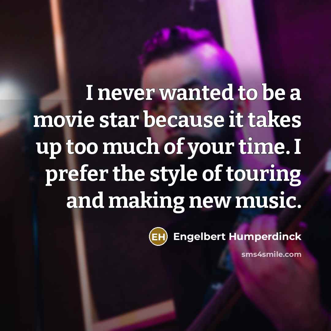 “I never wanted to be a movie star because it…” quote by Engelbert Humperdinck