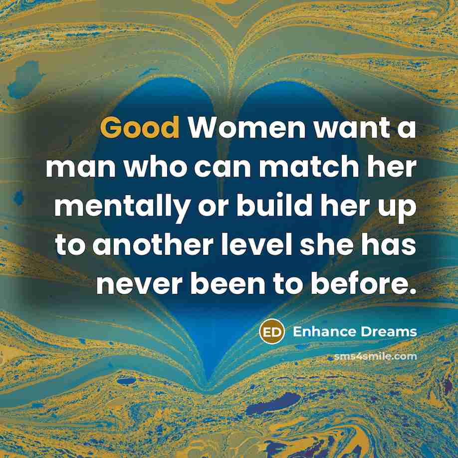 “Good Women want a man who can match her mentally…” quote by Enhance Dreams