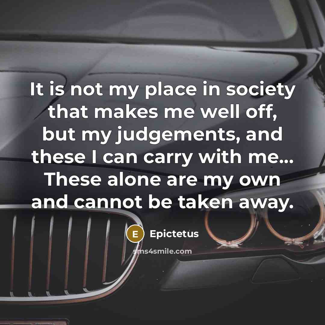“It is not my place in society that makes me…” quote by Epictetus