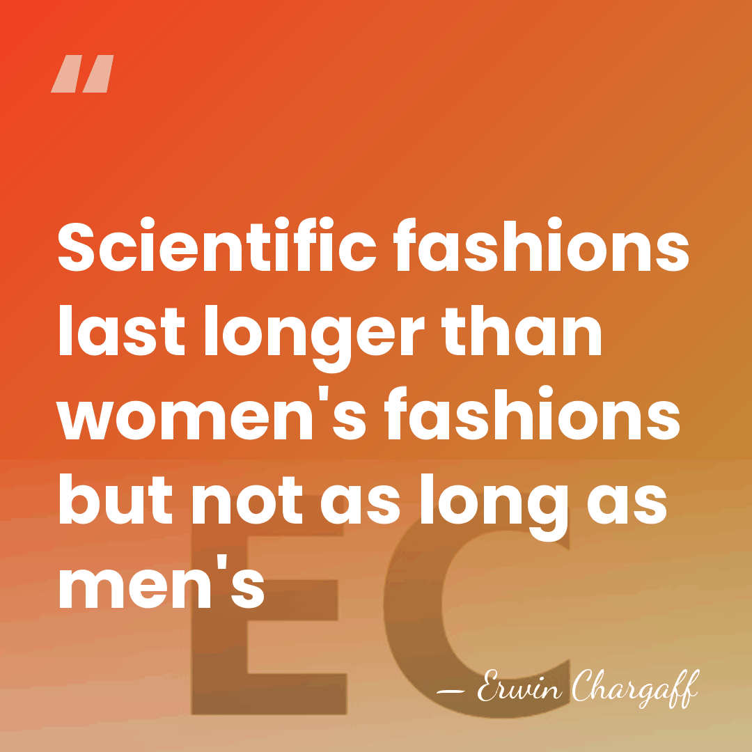 Scientific fashions last longer than women's fashions but not as long as&hellip; - Erwin Chargaff
